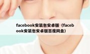 facebook安装包安卓版（facebook安装包安卓版百度网盘）