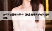 快手赞批量删除软件（批量删除快手点赞视频软件）