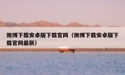 微博下载安卓版下载官网（微博下载安卓版下载官网最新）