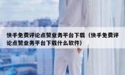 快手免费评论点赞业务平台下载（快手免费评论点赞业务平台下载什么软件）