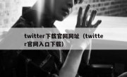 twitter下载官网网址（twitter官网入口下载）
