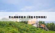 怎么拔掉手机卡（手机卡怎样拔出）