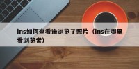 ins如何查看谁浏览了照片（ins在哪里看浏览者）