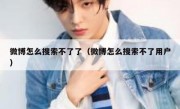微博怎么搜索不了了（微博怎么搜索不了用户）