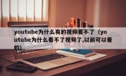 youtube为什么有的视频看不了（youtube为什么看不了视频了,以前可以看的）