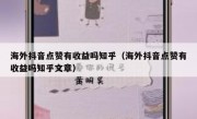 海外抖音点赞有收益吗知乎（海外抖音点赞有收益吗知乎文章）