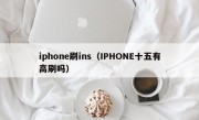 iphone刷ins（IPHONE十五有高刷吗）