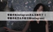 苹果手机instagram怎么注册不了（苹果手机怎么不能注册instagram）