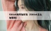 tiktok如何加好友（tiktok怎么加链接）