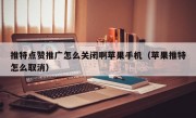 推特点赞推广怎么关闭啊苹果手机（苹果推特怎么取消）