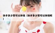 快手多少赞可以挣钱（快手多少赞可以挣钱呢）