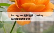instagram复制链接（instagram复制链接无效）