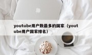 youtube用户数最多的国家（youtube用户国家排名）