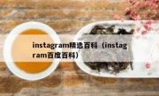 instagram精选百科（instagram百度百科）