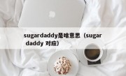 sugardaddy是啥意思（sugar daddy 对应）