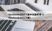 facebook2020下载中文版安卓（facebook2021下载）