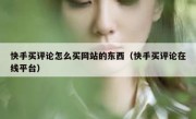 快手买评论怎么买网站的东西（快手买评论在线平台）