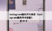 instagram图片尺寸修剪（instagram图片尺寸设置）