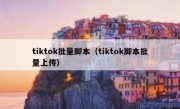 tiktok批量脚本（tiktok脚本批量上传）