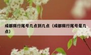 成都限行尾号几点到几点（成都限行尾号是几点）
