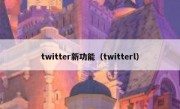 twitter新功能（twitterl）