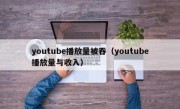 youtube播放量被吞（youtube播放量与收入）