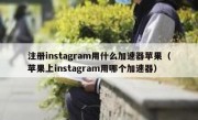 注册instagram用什么加速器苹果（苹果上instagram用哪个加速器）