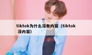 tiktok为什么没有内容（tiktok 没内容）