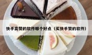 快手卖赞的软件哪个好点（买快手赞的软件）