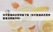 快手直播间点赞神器下载（快手直播间点赞神器是违规操作吗）