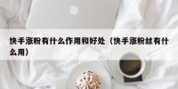 快手涨粉有什么作用和好处（快手涨粉丝有什么用）