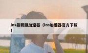 ins最新版加速器（ins加速器官方下载）