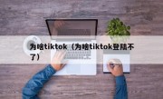 为啥tiktok（为啥tiktok登陆不了）