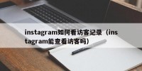 instagram如何看访客记录（instagram能查看访客吗）