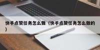 快手点赞任务怎么做（快手点赞任务怎么做的）