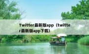 Twitter最新版app（twitter最新版app下载）