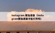 instagram.要加速器（instagram要加速器才能打开吗）