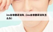 ins自带翻译消失（ins自带翻译消失怎么办）