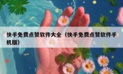 快手免费点赞软件大全（快手免费点赞软件手机版）