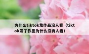 为什么tiktok发作品没人看（tiktok发了作品为什么没有人看）