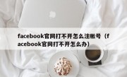 facebook官网打不开怎么注帐号（facebook官网打不开怎么办）