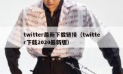 twitter最新下载链接（twitter下载2020最新版）