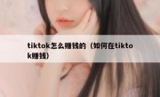 tiktok怎么赚钱的（如何在tiktok赚钱）