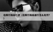 在限行路段行使（在限行路段通行怎么处罚?）