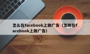 怎么在facebook上做广告（怎样在facebook上做广告）