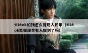 tiktok的钱怎么提现人民币（tiktok能提现金有人提到了吗）