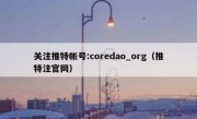 关注推特帐号:coredao_org（推特注官网）
