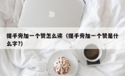 提手旁加一个赞怎么读（提手旁加一个赞是什么字?）