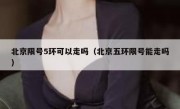 北京限号5环可以走吗（北京五环限号能走吗）