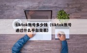 tiktok账号多少钱（tiktok账号通过什么平台交易）
